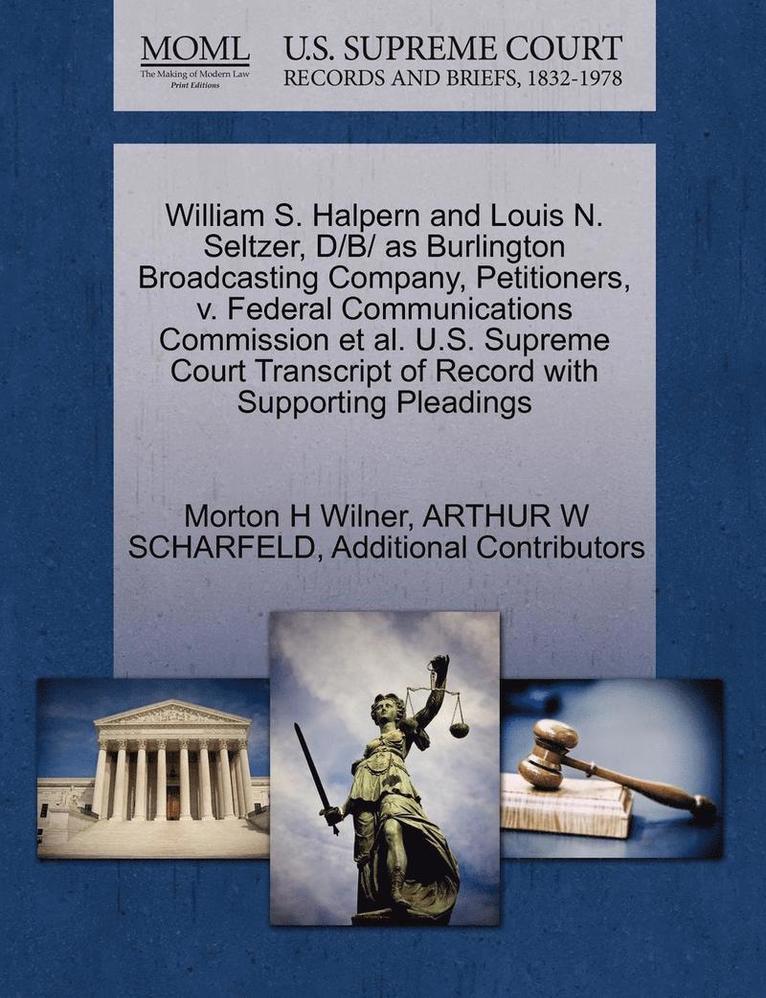 Morton H Wilner, Arthur W Scharfeld, Additional Contributors, Morton H. Wilner, Arthur W. Scharfeld, ARTHUR W SCHARFELD - William S. Halpern and Louis N. Seltzer, D/B/ As Burlington Broadcasting Company, Petitioners, V. Federal Communications Commission Et Al. U.S. Supreme Court Transcript of Record with Supporting Pleadings, Häftad