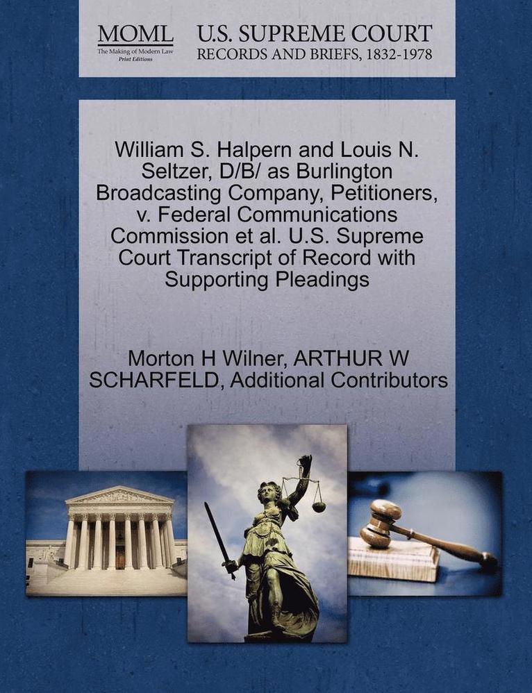 William S. Halpern and Louis N. Seltzer, D/B/ As Burlington Broadcasting Company, Petitioners, V. Federal Communications Commission Et Al. U.S. Supreme Court Transcript of Record with Supporting 1