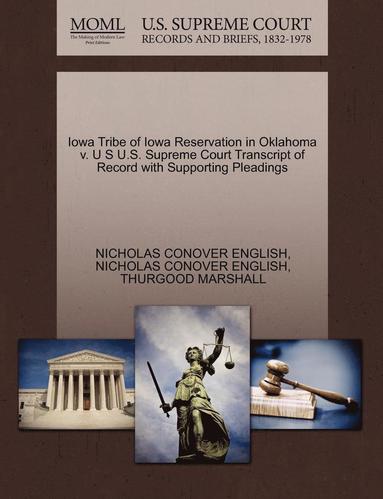 Nicholas Conover English, Thurgood Marshall - Iowa Tribe of Iowa Reservation in Oklahoma V. U S U.S. Supreme Court Transcript of Record with Supporting Pleadings, Häftad