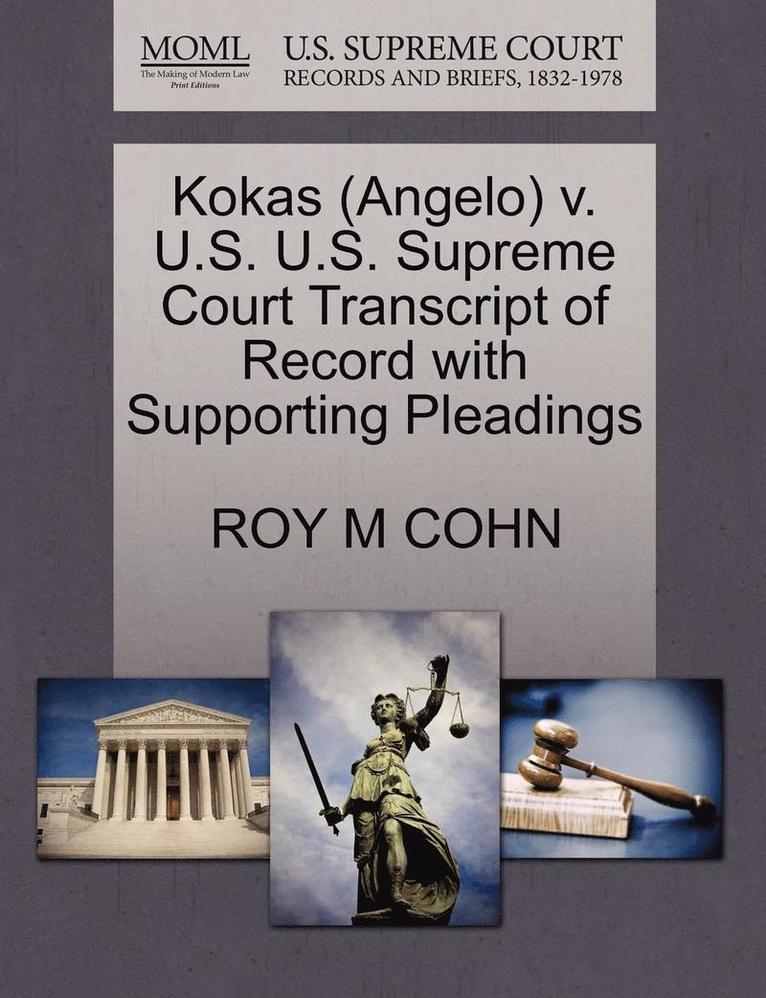 Kokas (Angelo) V. U.S. U.S. Supreme Court Transcript of Record with Supporting Pleadings 1