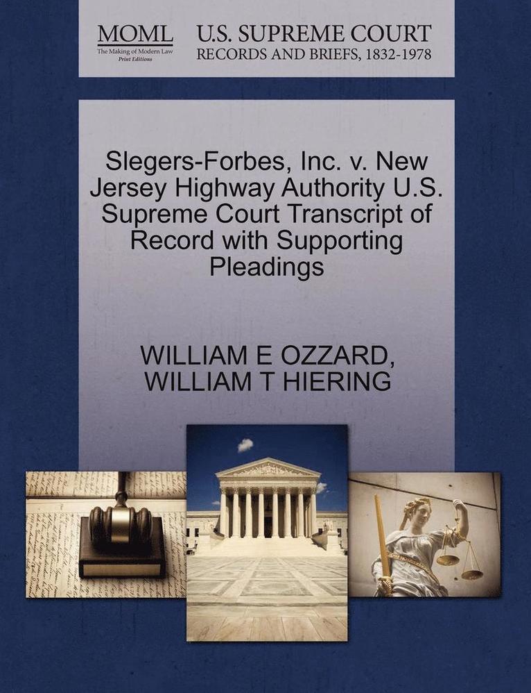 William E Ozzard, William T Hiering, William E. Ozzard, William T. Hiering, WILLIAM E OZZARD, WILLIAM T HIERING - Slegers-Forbes, Inc. V. New Jersey Highway Authority U.S. Supreme Court Transcript of Record with Supporting Pleadings, Häftad