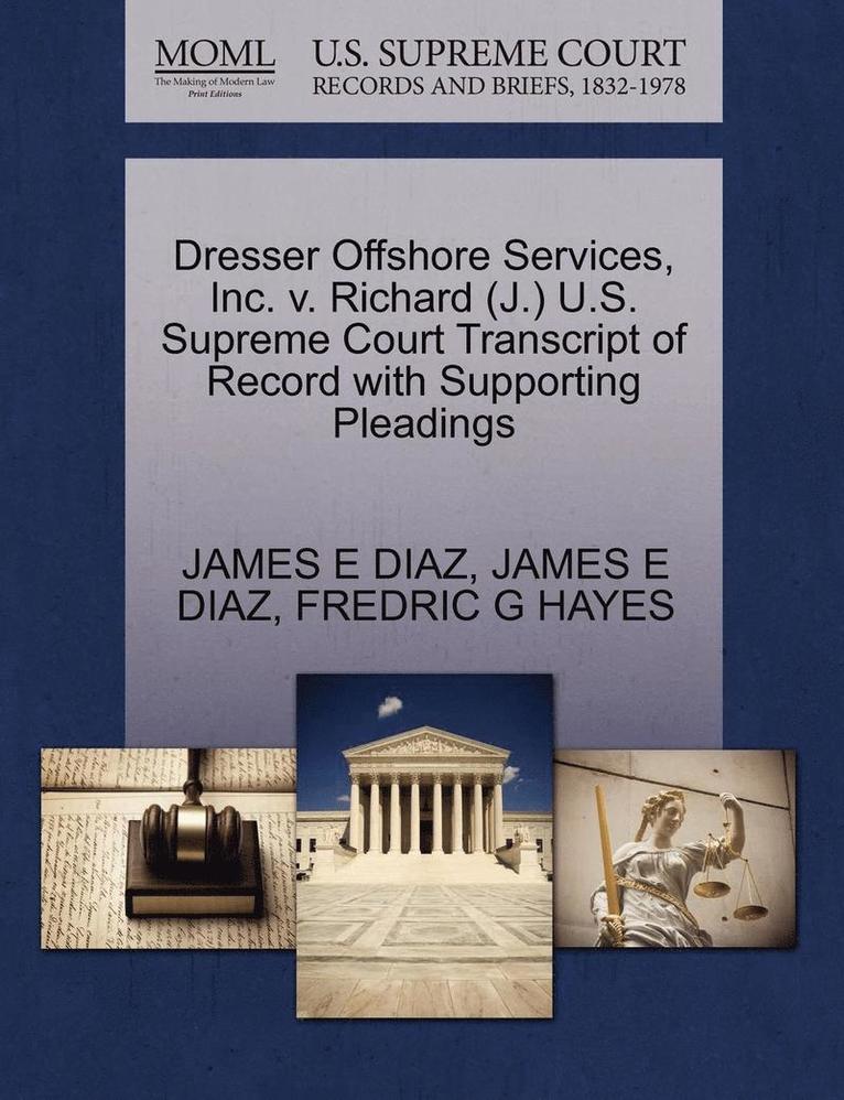 Dresser Offshore Services, Inc. V. Richard (J.) U.S. Supreme Court Transcript of Record with Supporting Pleadings 1