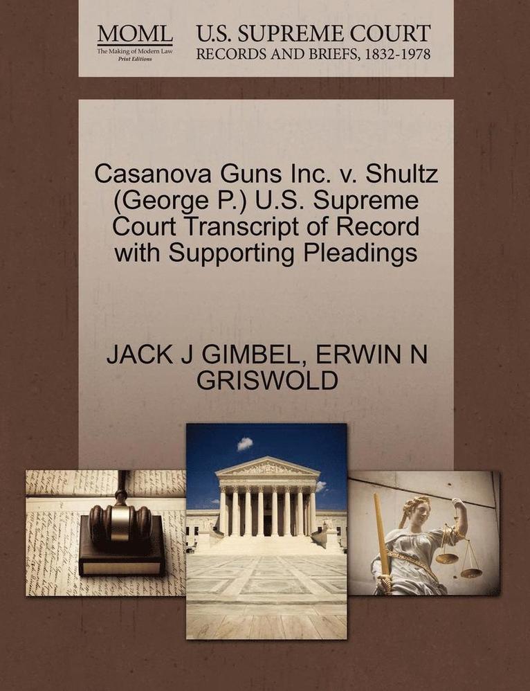 Casanova Guns Inc. V. Shultz (George P.) U.S. Supreme Court Transcript of Record with Supporting Pleadings 1