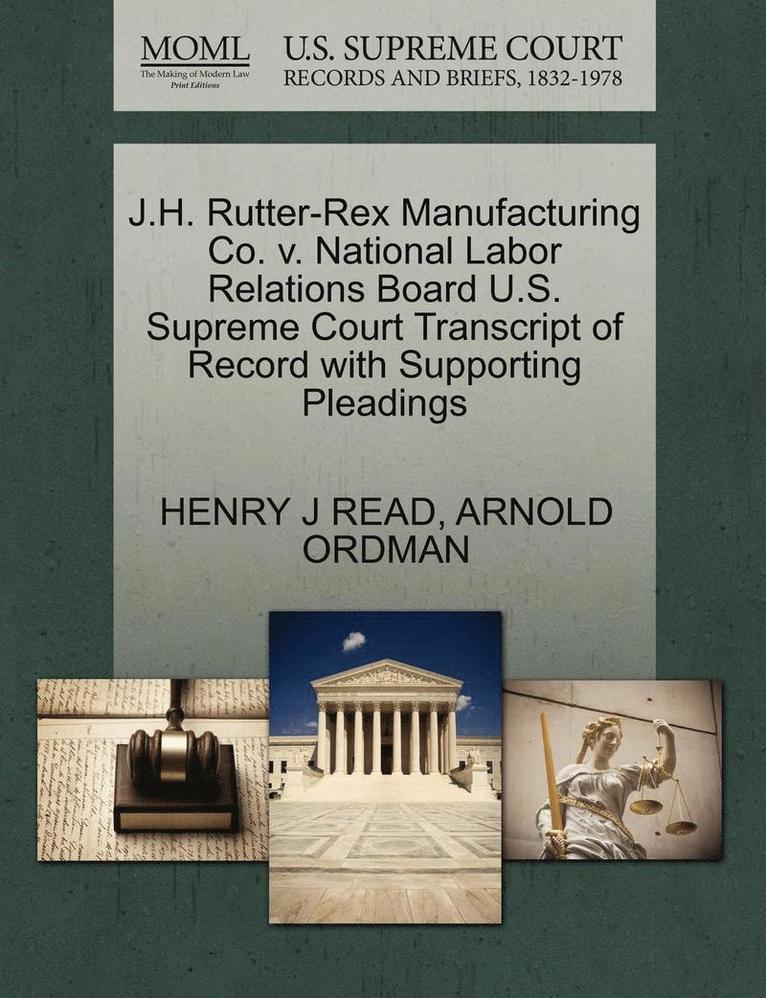 J.H. Rutter-Rex Manufacturing Co. V. National Labor Relations Board U.S. Supreme Court Transcript of Record with Supporting Pleadings 1