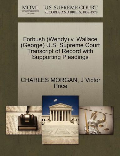 Charles Morgan, J. Victor Price - Forbush (Wendy) V. Wallace (George) U.S. Supreme Court Transcript of Record with Supporting Pleadings, Häftad