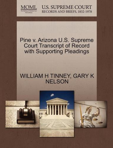 William H Tinney, Gary K Nelson - Pine V. Arizona U.S. Supreme Court Transcript of Record with Supporting Pleadings, Häftad