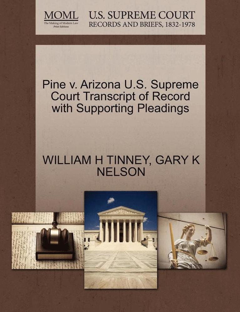 William H Tinney, Gary K Nelson, William H. Tinney, Gary K. Nelson, WILLIAM H TINNEY, GARY K NELSON - Pine V. Arizona U.S. Supreme Court Transcript of Record with Supporting Pleadings, Häftad
