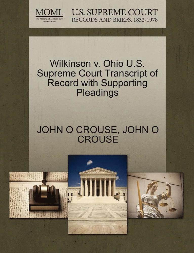 John O Crouse, John O. Crouse, JOHN O CROUSE - Wilkinson V. Ohio U.S. Supreme Court Transcript of Record with Supporting Pleadings, Häftad