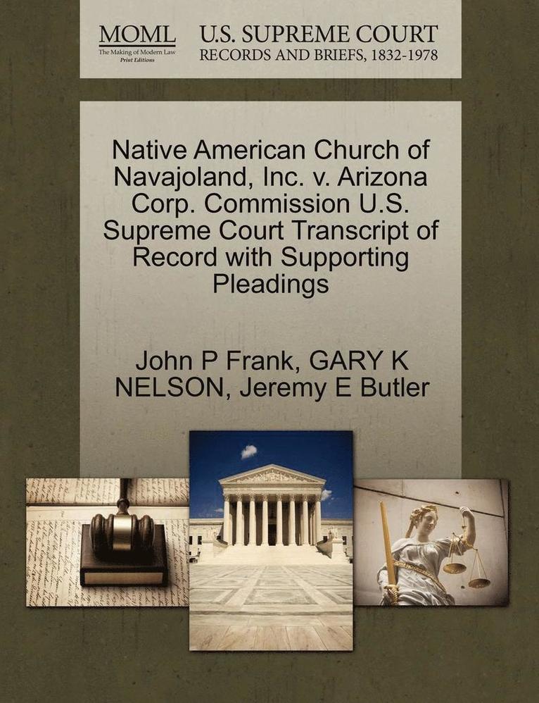 John P. Frank, Gary K. Nelson, John P Frank, GARY K NELSON - Native American Church of Navajoland, Inc. V. Arizona Corp. Commission U.S. Supreme Court Transcript of Record with Supporting Pleadings, Häftad
