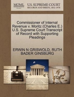 bokomslag Commissioner of Internal Revenue V. Moritz (Charles E.) U.S. Supreme Court Transcript of Record with Supporting Pleadings