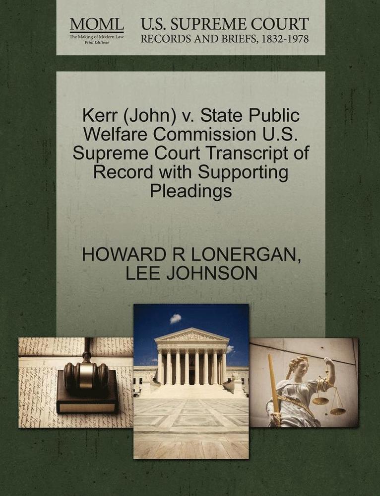 Howard R. Lonergan, Lee Johnson, HOWARD R LONERGAN, LEE JOHNSON - Kerr (John) V. State Public Welfare Commission U.S. Supreme Court Transcript of Record with Supporting Pleadings, Häftad