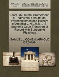bokomslag Local 282, Intern. Brotherhood of Teamsters, Chauffeurs, Warehousemen and Helpers of America V. N.L.R.B. U.S. Supreme Court Transcript of Record with Supporting Pleadings