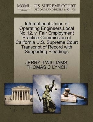 bokomslag International Union of Operating Engineers, Local No.12, V. Fair Employment Practice Commission of California U.S. Supreme Court Transcript of Record with Supporting Pleadings