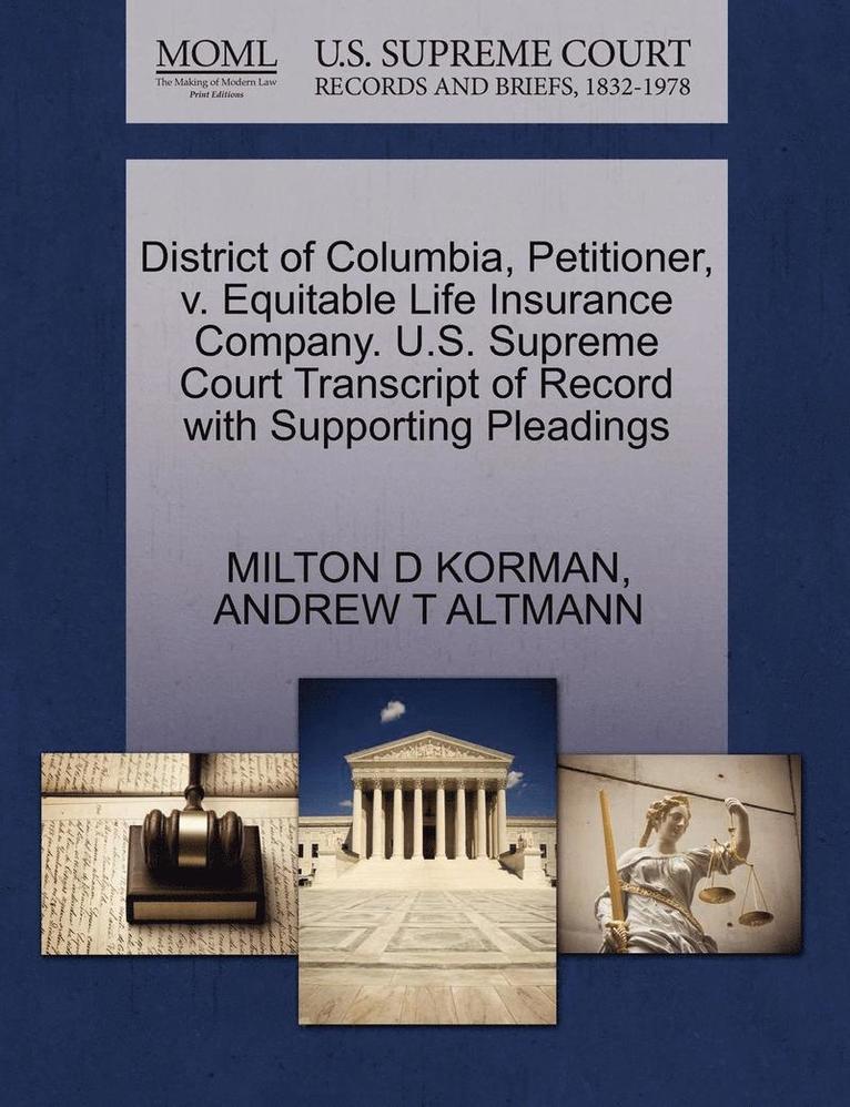 Milton D Korman, Andrew T Altmann, Milton D. Korman, Andrew T. Altmann, MILTON D KORMAN, ANDREW T ALTMANN - District of Columbia, Petitioner, V. Equitable Life Insurance Company. U.S. Supreme Court Transcript of Record with Supporting Pleadings, Häftad