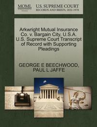 bokomslag Arkwright Mutual Insurance Co. V. Bargain City, U.S.A. U.S. Supreme Court Transcript of Record with Supporting Pleadings