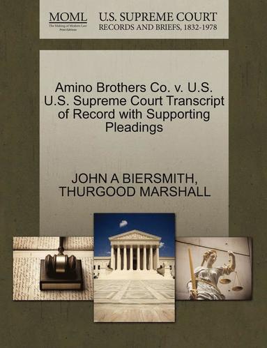 John A. Biersmith, Thurgood Marshall - Amino Brothers Co. V. U.S. U.S. Supreme Court Transcript of Record with Supporting Pleadings, Häftad