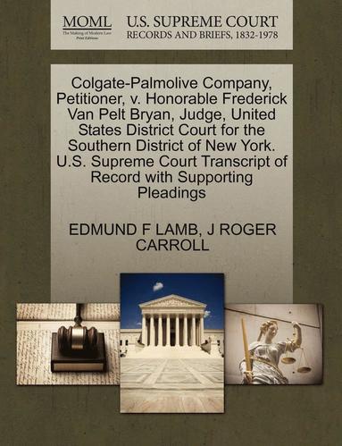 bokomslag Colgate-Palmolive Company, Petitioner, V. Honorable Frederick Van Pelt Bryan, Judge, United States District Court for the Southern District of New York. U.S. Supreme Court Transcript of Record with...