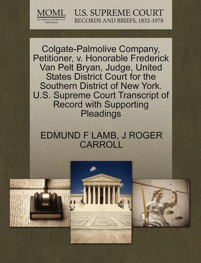 Edmund F Lamb, J Roger Carroll - Colgate-Palmolive Company, Petitioner, V. Honorable Frederick Van Pelt Bryan, Judge, United States District Court for the Southern District of New York. U.S. Supreme Court Transcript of Record with Supporting Pleadings, Häftad