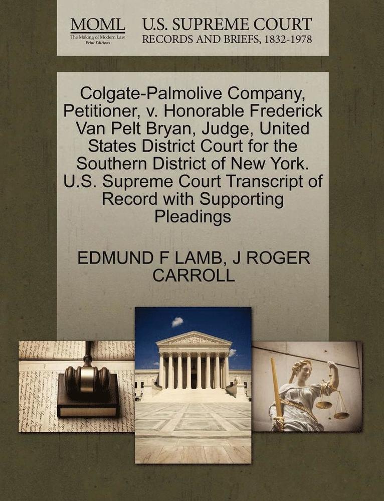 Colgate-Palmolive Company, Petitioner, V. Honorable Frederick Van Pelt Bryan, Judge, United States District Court for the Southern District of New York. U.S. Supreme Court Transcript of Record with 1