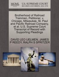 bokomslag Brotherhood of Railroad Trainmen, Petitioner, V. Chicago, Milwaukee, St. Paul and Pacific Railroad Company, Et Al. U.S. Supreme Court Transcript of Record with Supporting Pleadings