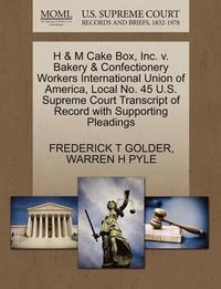 bokomslag H & M Cake Box, Inc. V. Bakery & Confectionery Workers International Union of America, Local No. 45 U.S. Supreme Court Transcript of Record with Supporting Pleadings