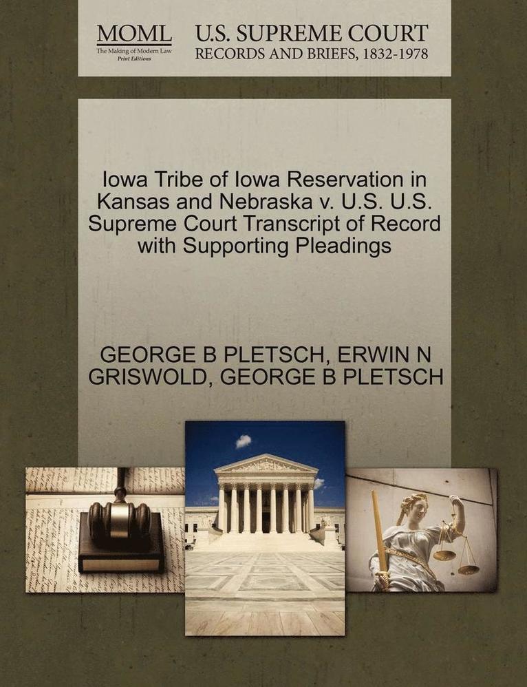 Iowa Tribe of Iowa Reservation in Kansas and Nebraska V. U.S. U.S. Supreme Court Transcript of Record with Supporting Pleadings