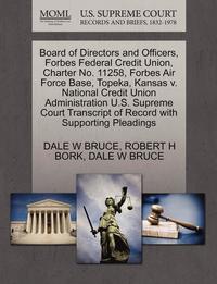 bokomslag Board of Directors and Officers, Forbes Federal Credit Union, Charter No. 11258, Forbes Air Force Base, Topeka, Kansas V. National Credit Union Administration U.S. Supreme Court Transcript of Record