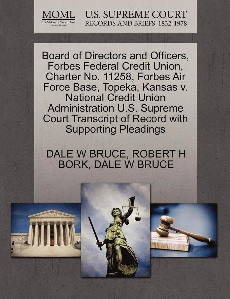 Dale W. Bruce, Robert H. Bork, DALE W BRUCE, ROBERT H BORK - Board of Directors and Officers, Forbes Federal Credit Union, Charter No. 11258, Forbes Air Force Base, Topeka, Kansas V. National Credit Union Admini, Häftad