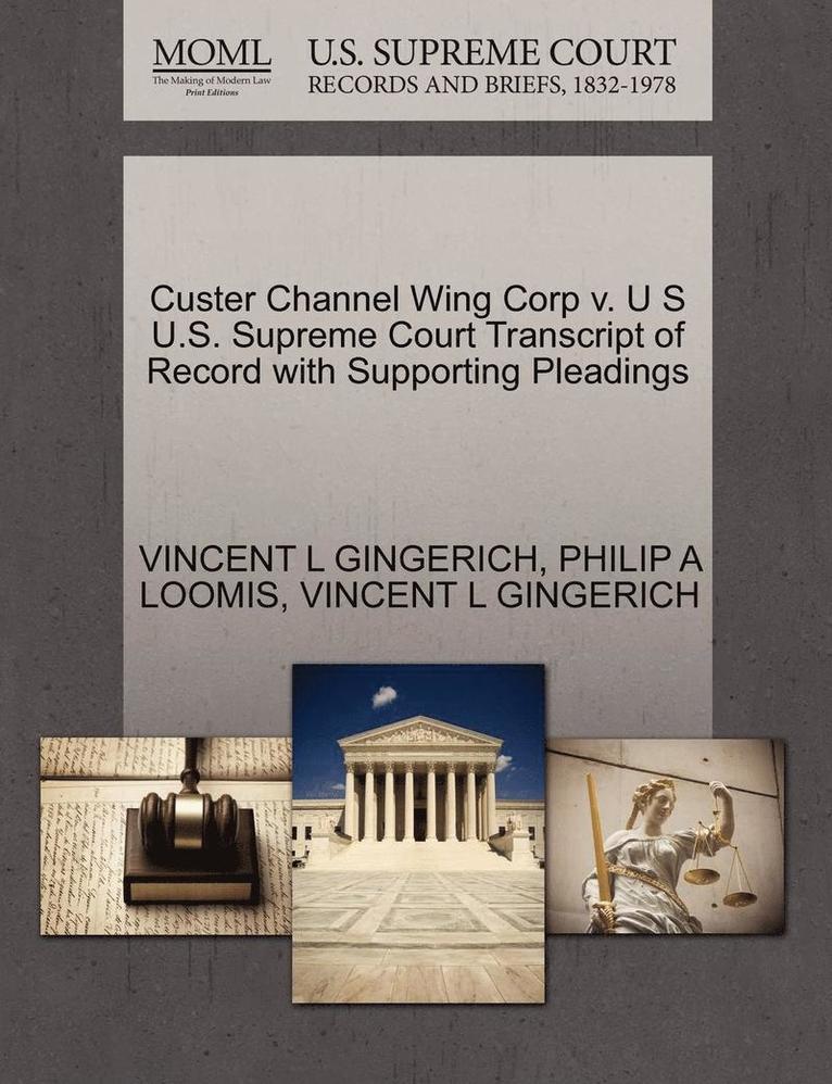 Custer Channel Wing Corp V. U S U.S. Supreme Court Transcript of Record with Supporting Pleadings 1