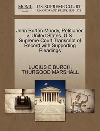 bokomslag John Burton Moody, Petitioner, V. United States. U.S. Supreme Court Transcript of Record with Supporting Pleadings