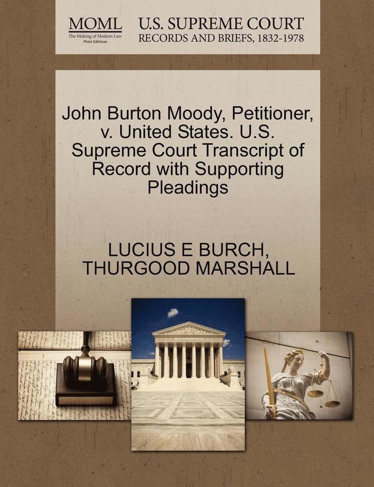 Lucius E. Burch, Thurgood Marshall, LUCIUS E BURCH, THURGOOD MARSHALL - John Burton Moody, Petitioner, V. United States. U.S. Supreme Court Transcript of Record with Supporting Pleadings, Häftad
