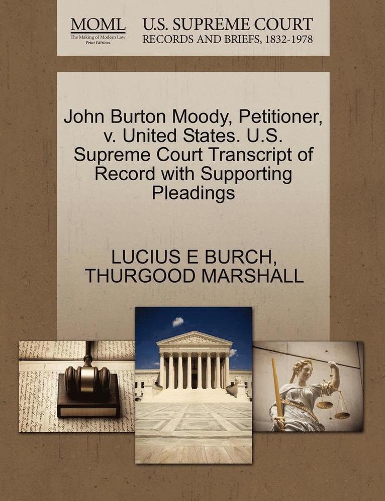 John Burton Moody, Petitioner, V. United States. U.S. Supreme Court Transcript of Record with Supporting Pleadings 1