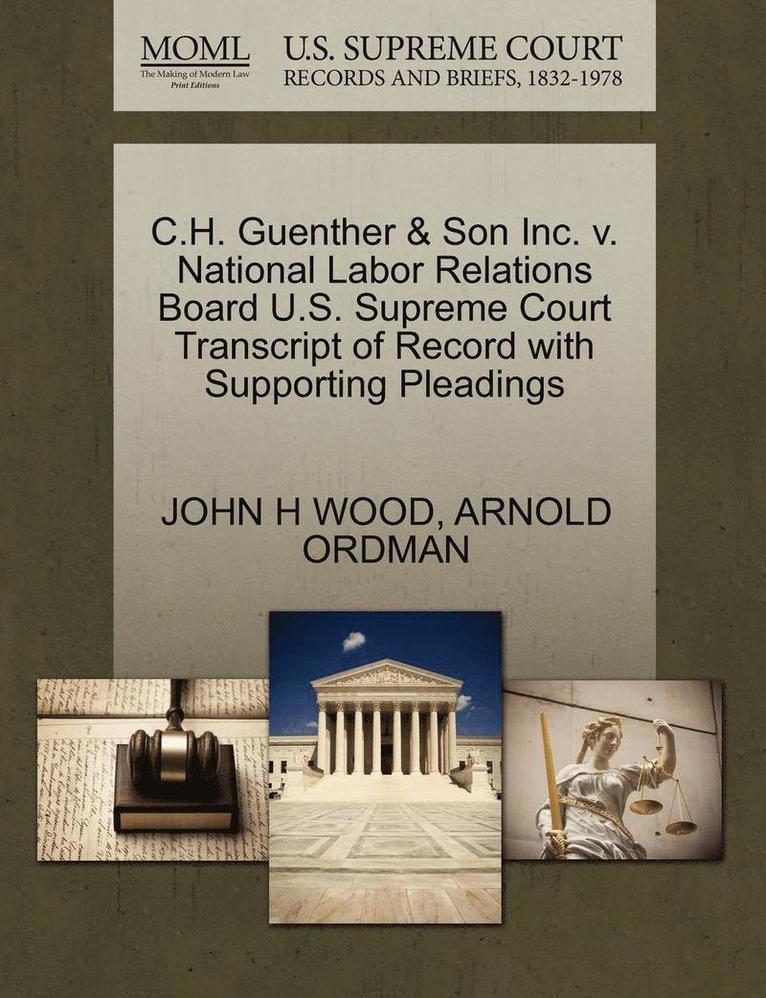 C.H. Guenther & Son Inc. V. National Labor Relations Board U.S. Supreme Court Transcript of Record with Supporting Pleadings 1