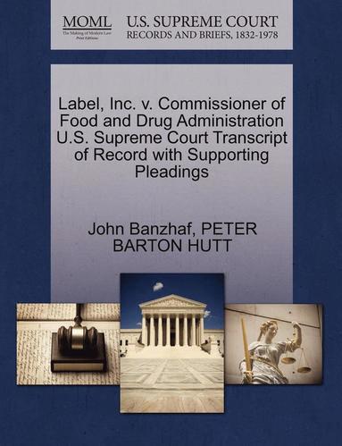 bokomslag Label, Inc. V. Commissioner of Food and Drug Administration U.S. Supreme Court Transcript of Record with Supporting Pleadings