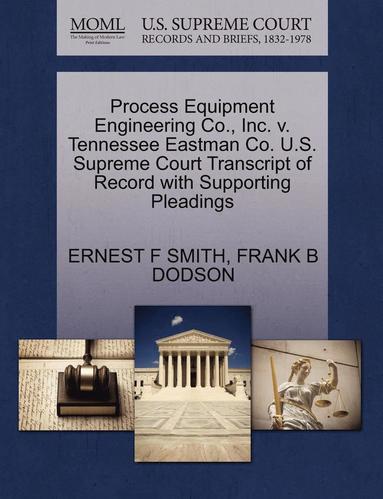 bokomslag Process Equipment Engineering Co., Inc. V. Tennessee Eastman Co. U.S. Supreme Court Transcript of Record with Supporting Pleadings