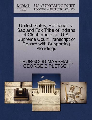 Thurgood Marshall, George B Pletsch - United States, Petitioner, V. Sac and Fox Tribe of Indians of Oklahoma et al. U.S. Supreme Court Transcript of Record with Supporting Pleadings, Häftad