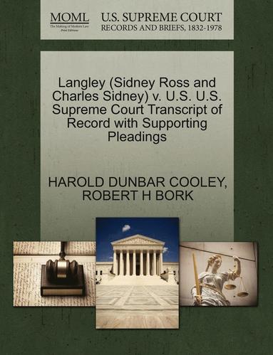 Harold Dunbar Cooley, Robert H. Bork - Langley (Sidney Ross and Charles Sidney) V. U.S. U.S. Supreme Court Transcript of Record with Supporting Pleadings, Häftad