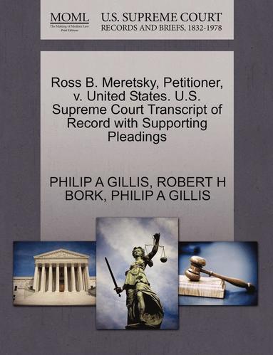 Philip A. Gillis, Robert H. Bork - Ross B. Meretsky, Petitioner, V. United States. U.S. Supreme Court Transcript of Record with Supporting Pleadings, Häftad