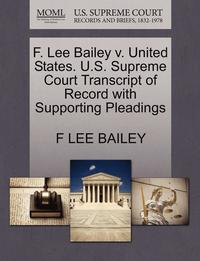 bokomslag F. Lee Bailey V. United States. U.S. Supreme Court Transcript of Record with Supporting Pleadings