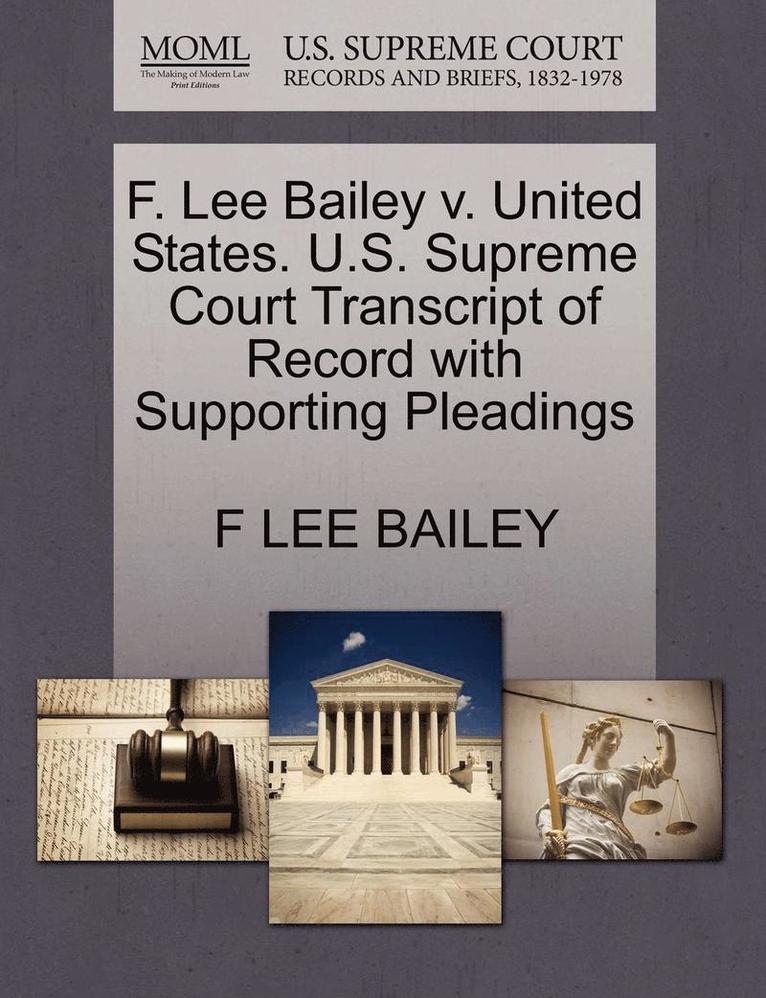 F. Lee Bailey, F LEE BAILEY - F. Lee Bailey V. United States. U.S. Supreme Court Transcript of Record with Supporting Pleadings, Häftad
