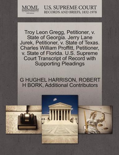 bokomslag Troy Leon Gregg, Petitioner, V. State of Georgia. Jerry Lane Jurek, Petitioner, V. State of Texas. Charles William Proffitt, Petitioner, V. State of Florida. U.S. Supreme Court Transcript of Record