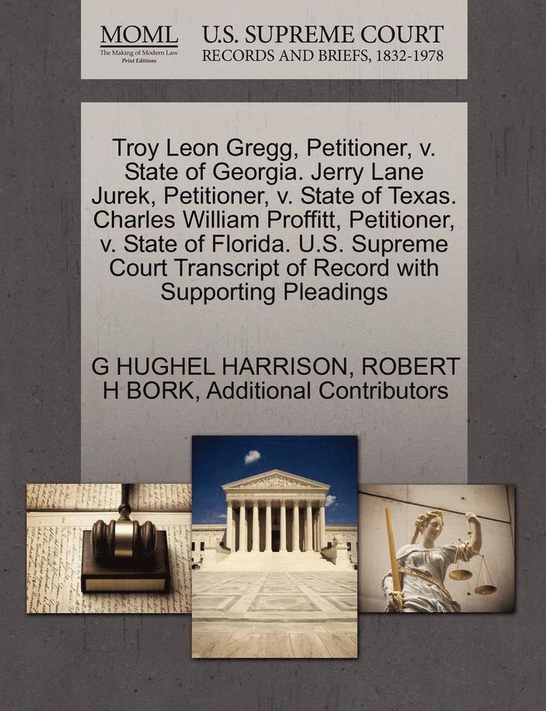 Troy Leon Gregg, Petitioner, V. State of Georgia. Jerry Lane Jurek, Petitioner, V. State of Texas. Charles William Proffitt, Petitioner, V. State of Florida. U.S. Supreme Court Transcript of Record 1