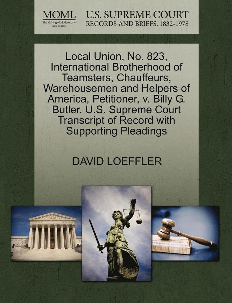 Local Union, No. 823, International Brotherhood of Teamsters, Chauffeurs, Warehousemen and Helpers of America, Petitioner, V. Billy G. Butler. U.S. Supreme Court Transcript of Record with Supporting 1