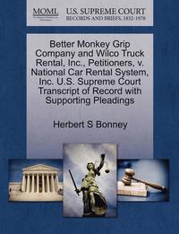 bokomslag Better Monkey Grip Company and Wilco Truck Rental, Inc., Petitioners, V. National Car Rental System, Inc. U.S. Supreme Court Transcript of Record with Supporting Pleadings