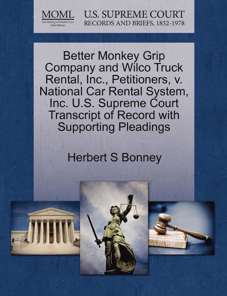 Better Monkey Grip Company and Wilco Truck Rental, Inc., Petitioners, V. National Car Rental System, Inc. U.S. Supreme Court Transcript of Record with Supporting Pleadings 1
