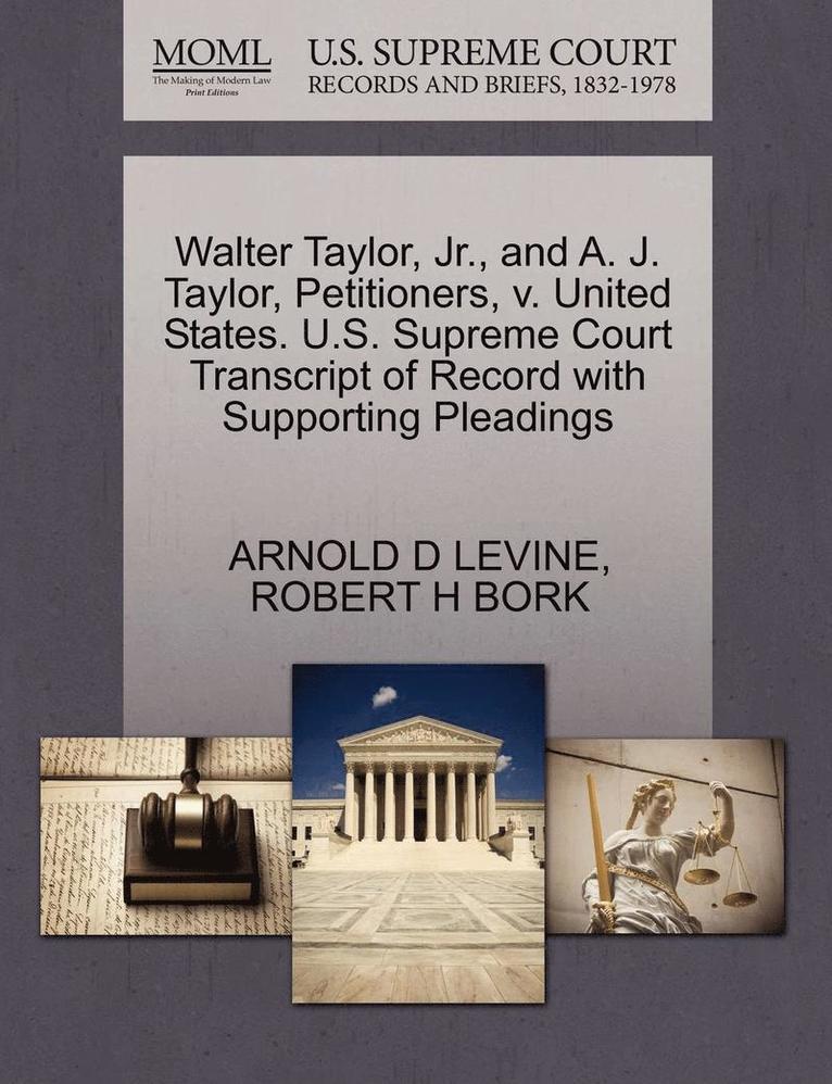 Walter Taylor, Jr., and A. J. Taylor, Petitioners, V. United States. U.S. Supreme Court Transcript of Record with Supporting Pleadings 1