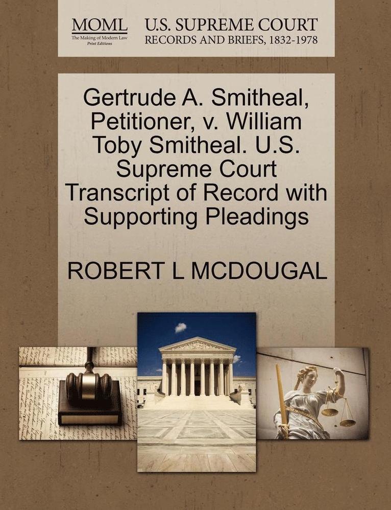 Gertrude A. Smitheal, Petitioner, V. William Toby Smitheal. U.S. Supreme Court Transcript of Record with Supporting Pleadings 1