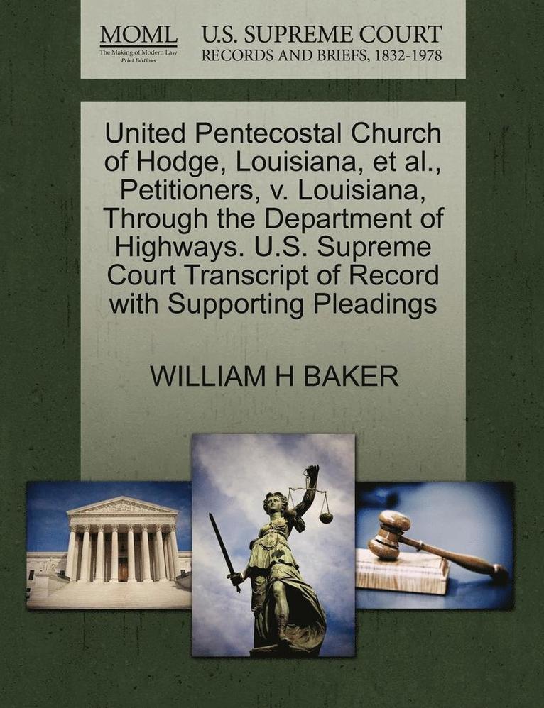 United Pentecostal Church of Hodge, Louisiana, et al., Petitioners, V. Louisiana, Through the Department of Highways. U.S. Supreme Court Transcript of Record with Supporting Pleadings 1