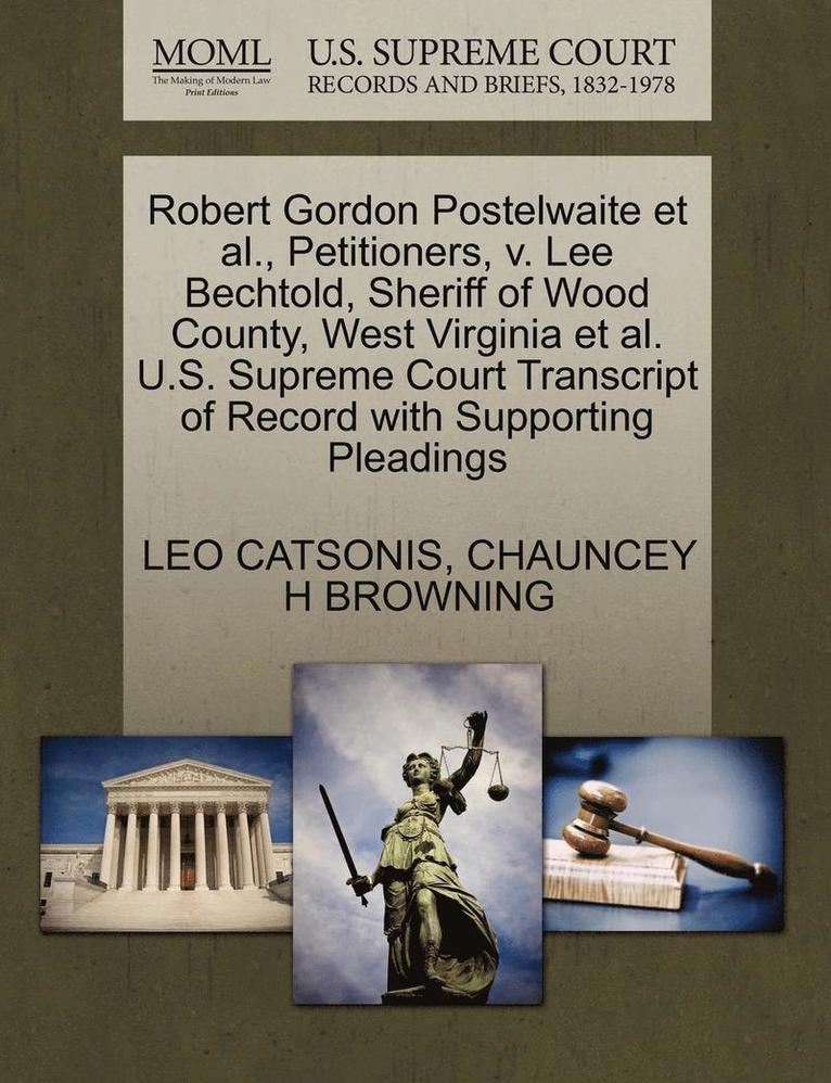 Robert Gordon Postelwaite et al., Petitioners, V. Lee Bechtold, Sheriff of Wood County, West Virginia et al. U.S. Supreme Court Transcript of Record with Supporting Pleadings 1