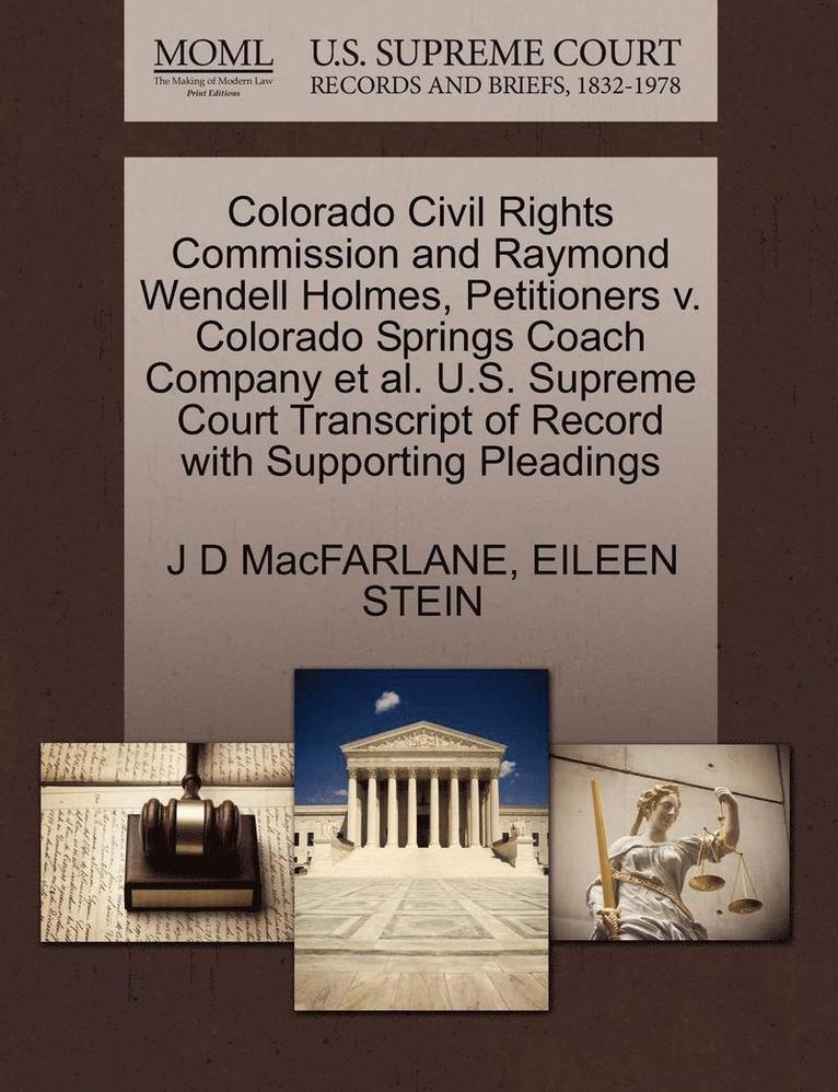 Colorado Civil Rights Commission and Raymond Wendell Holmes, Petitioners V. Colorado Springs Coach Company et al. U.S. Supreme Court Transcript of Record with Supporting Pleadings 1